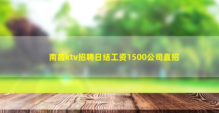 南昌ktv招聘日结工资1500公司直招